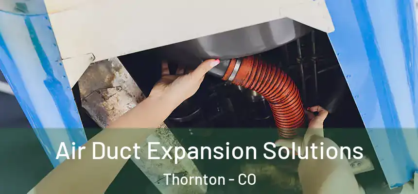  Air Duct Expansion Solutions Thornton - CO