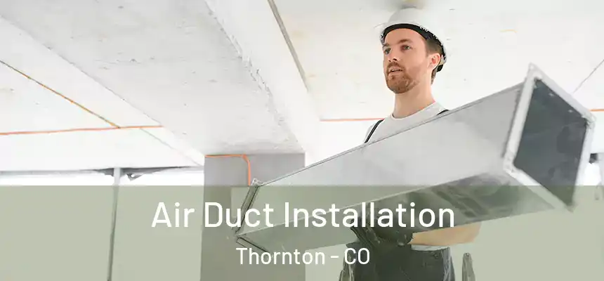 Air Duct Installation Thornton - CO