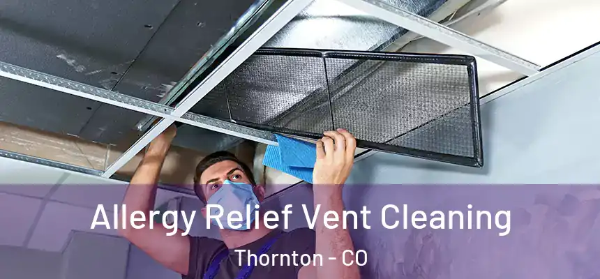  Allergy Relief Vent Cleaning Thornton - CO