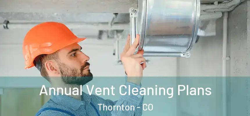  Annual Vent Cleaning Plans Thornton - CO