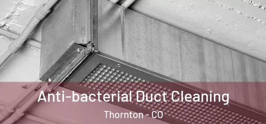  Anti-bacterial Duct Cleaning Thornton - CO