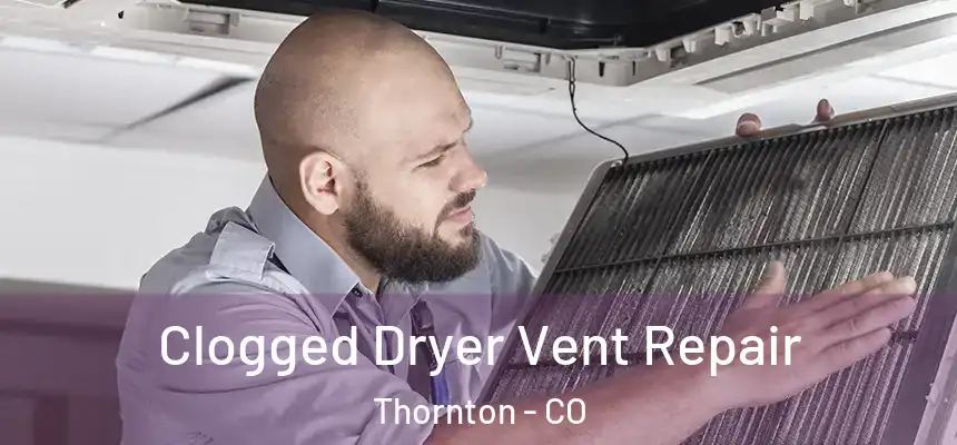 Clogged Dryer Vent Repair Thornton - CO