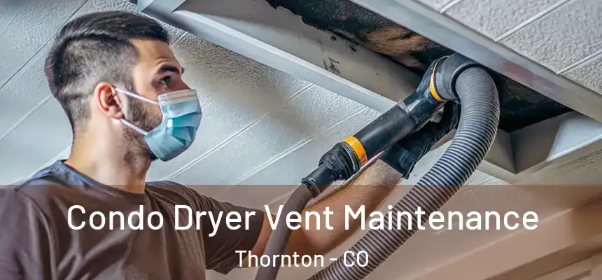 Condo Dryer Vent Maintenance Thornton - CO
