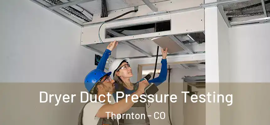 Dryer Duct Pressure Testing Thornton - CO