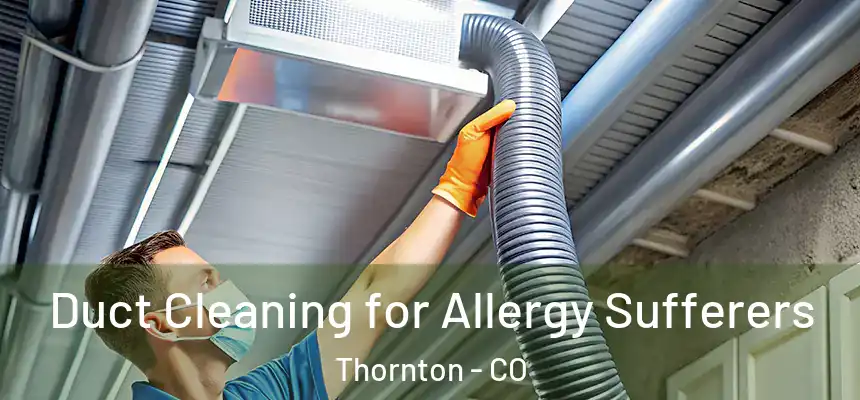  Duct Cleaning for Allergy Sufferers Thornton - CO