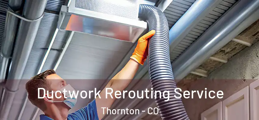  Ductwork Rerouting Service Thornton - CO