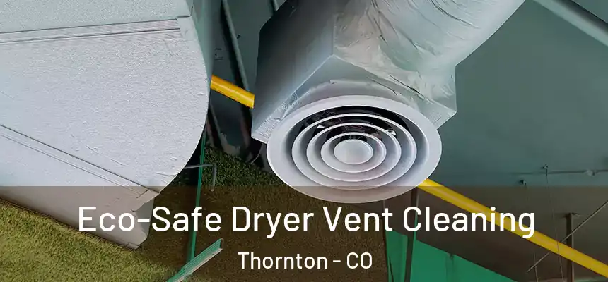  Eco-Safe Dryer Vent Cleaning Thornton - CO