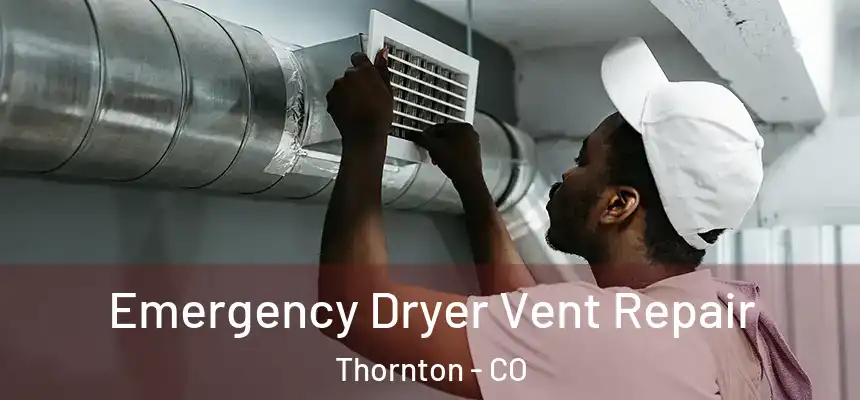  Emergency Dryer Vent Repair Thornton - CO