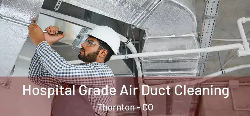  Hospital Grade Air Duct Cleaning Thornton - CO