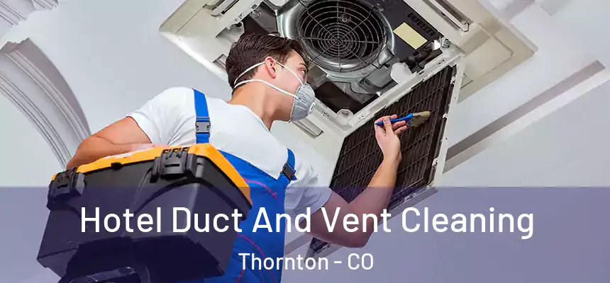 Hotel Duct And Vent Cleaning Thornton - CO