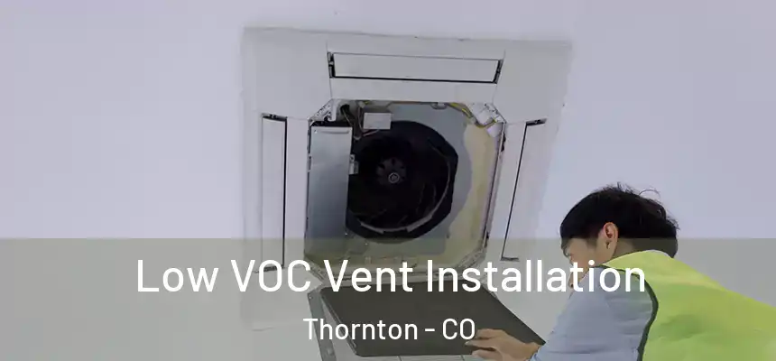  Low VOC Vent Installation Thornton - CO
