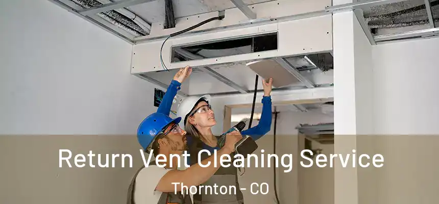Return Vent Cleaning Service Thornton - CO