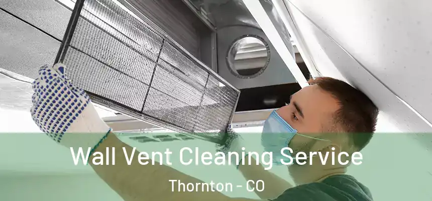  Wall Vent Cleaning Service Thornton - CO
