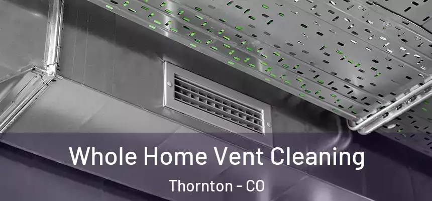 Whole Home Vent Cleaning Thornton - CO